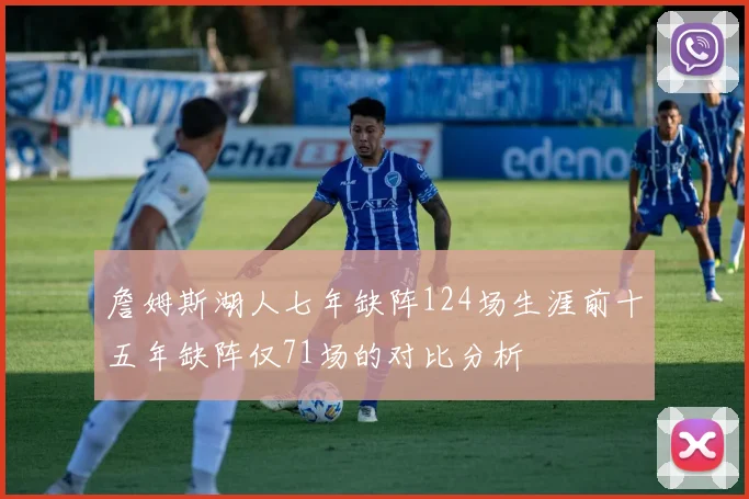 詹姆斯湖人七年缺阵124场生涯前十五年缺阵仅71场的对比分析